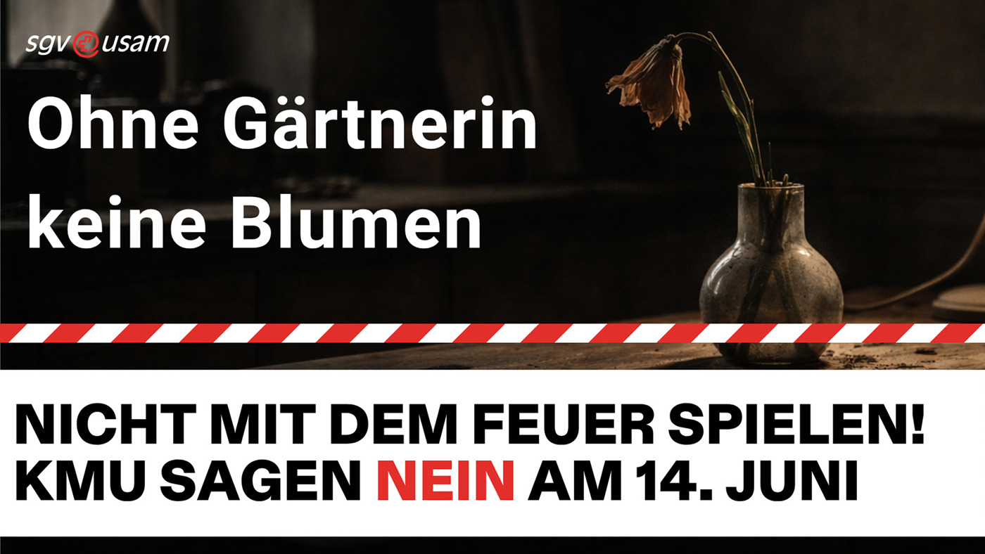 Volksinitiative «Keine 10 Mio. Schweiz» | Ohne Gärtnerin, keine Blumen. - Nicht mit dem Feuer spielen! KMU sagen Nein am 14. Juni.